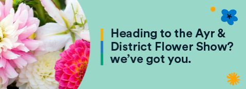 Heading to the Ayr & District Flower Show? we've got you